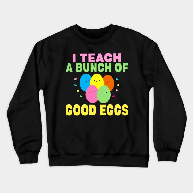 I Teach a Bunch of Good Eggs Funny School Easter Bunny Gift Crewneck Sweatshirt by Maxx Exchange